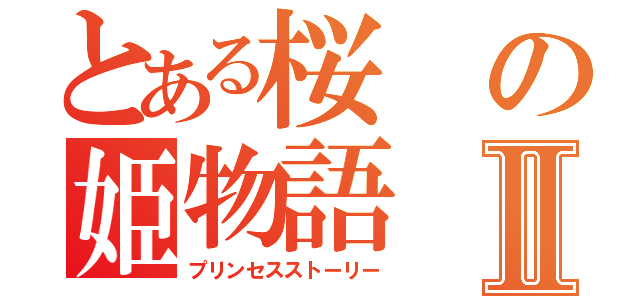 とある桜の姫物語Ⅱ（プリンセスストーリー）