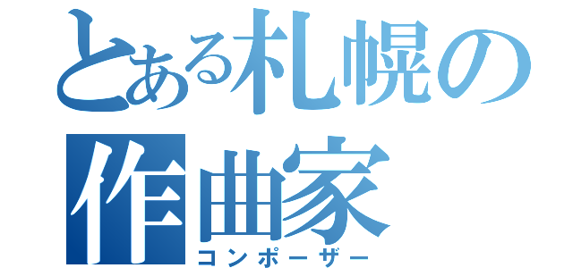 とある札幌の作曲家（コンポーザー）