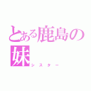 とある鹿島の妹（シスター）