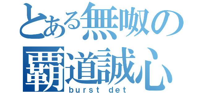 とある無呶の覇道誠心（ｂｕｒｓｔ　ｄｅｔ）