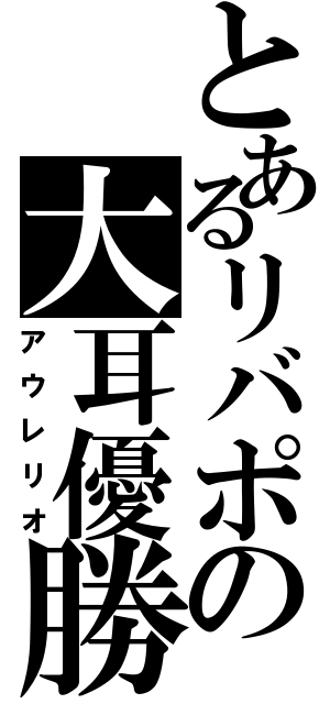 とあるリバポの大耳優勝（アウレリオ）