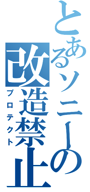 とあるソニーの改造禁止（プロテクト）