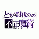 とある討伐のの不正魔術師（エビルソーサラー）