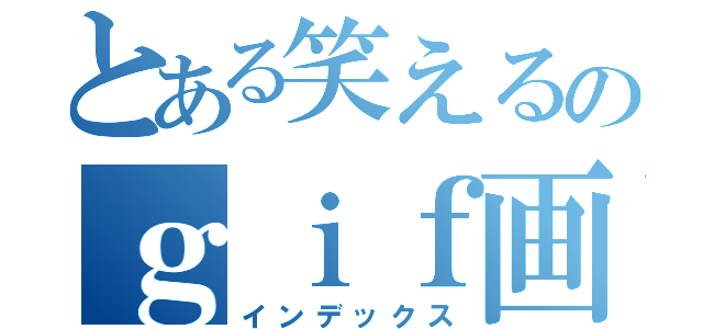 とある笑えるのｇｉｆ画像（インデックス）