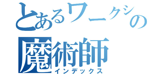 とあるワークショップの魔術師（インデックス）