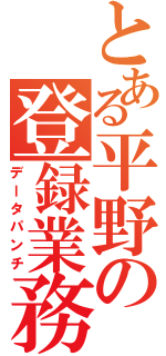 とある平野の登録業務（データパンチ）