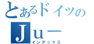 とあるドイツのＪｕ－（インデックス）