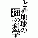 とある地球の超の科学（Ｅａｒｔｈ）