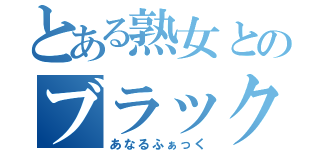 とある熟女とのブラックホール祭（あなるふぁっく）