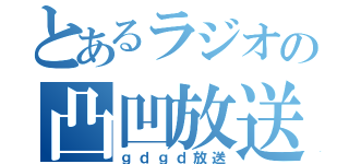 とあるラジオの凸凹放送（ｇｄｇｄ放送）