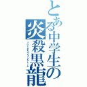 とある中学生の炎殺黒龍波（フレイムデスブラックストーム）