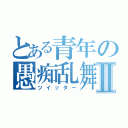 とある青年の愚痴乱舞Ⅱ（ツイッター）