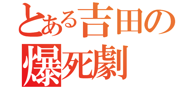 とある吉田の爆死劇（）