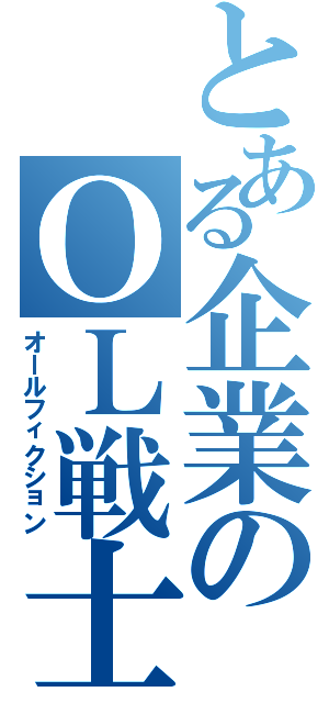 とある企業のＯＬ戦士（オールフィクション）