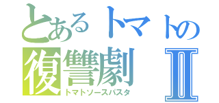 とあるトマトの復讐劇Ⅱ（トマトソースパスタ）