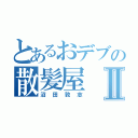 とあるおデブの散髪屋Ⅱ（沼田敦志）