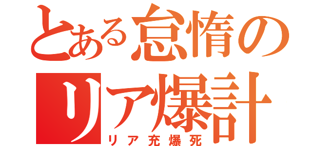 とある怠惰のリア爆計画（リア充爆死）