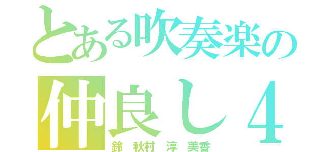 とある吹奏楽の仲良し４人（鈴 秋村 淳 美香）