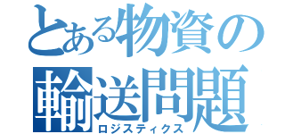 とある物資の輸送問題（ロジスティクス）