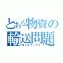 とある物資の輸送問題（ロジスティクス）