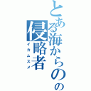 とある海からのの侵略者（イカムスメ）