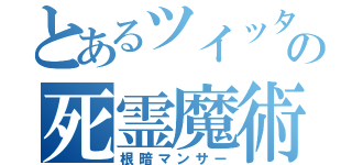 とあるツイッターの死霊魔術師（根暗マンサー）