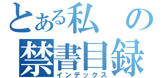 とある私の禁書目録（インデックス）