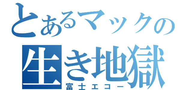 とあるマックの生き地獄（富士エコー）