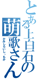 とある上白石の萌歌さん（かみしらいし・もか）