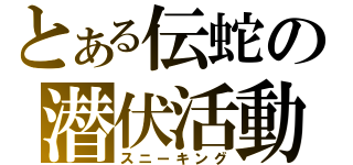 とある伝蛇の潜伏活動（スニーキング）