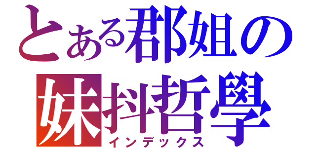 とある郡姐の妹抖哲學（インデックス）