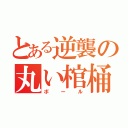 とある逆襲の丸い棺桶（ボール）