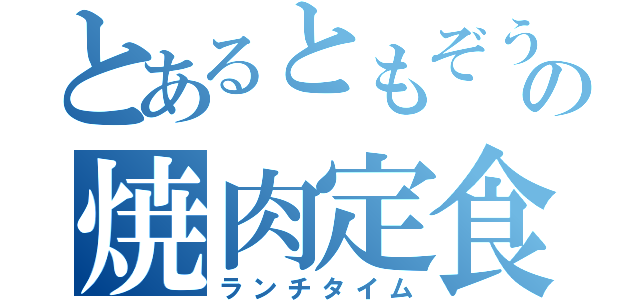 とあるともぞうの焼肉定食（ランチタイム）