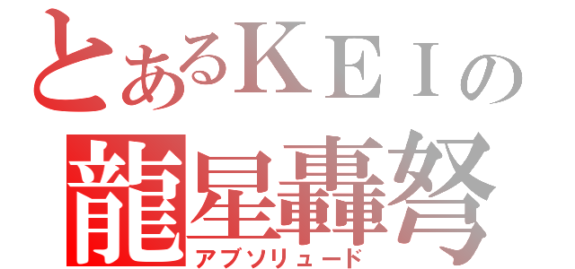 とあるＫＥＩの龍星轟弩（アブソリュード）