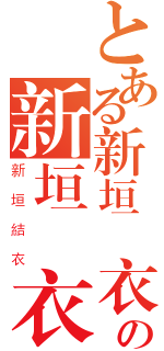 とある新垣結衣の新垣結衣（新垣結衣）