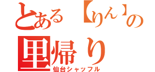 とある【りん】の里帰り（仙台シャッフル）