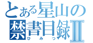 とある星山の禁書目録Ⅱ（ひみつ）