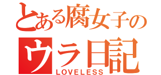 とある腐女子のウラ日記（ＬＯＶＥＬＥＳＳ）