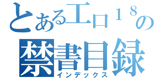 とある工口１８の禁書目録（インデックス）