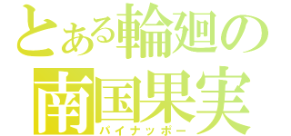 とある輪廻の南国果実（パイナッポー）