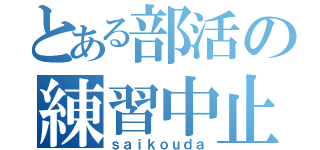 とある部活の練習中止（ｓａｉｋｏｕｄａ）