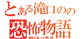 とある滝口のの恐怖物語（本当にあった怖い話）