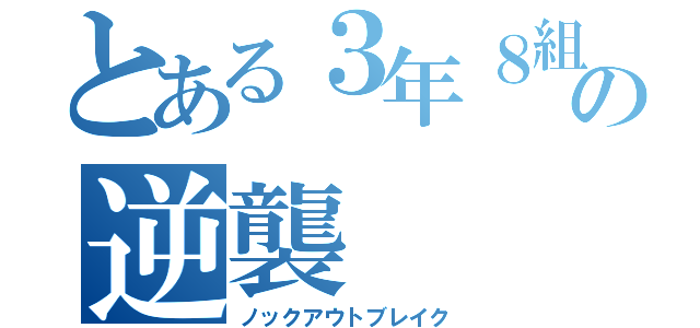 とある３年８組の逆襲（ノックアウトブレイク）