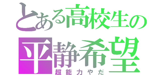 とある高校生の平静希望（超能力やだ）