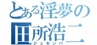 とある淫夢の田所浩二（ジュセンパ）