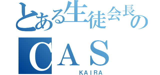 とある生徒会長のＣＡＳ（　　　　　ＫＡＩＲＡ）