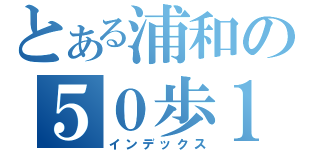 とある浦和の５０歩１００歩（インデックス）