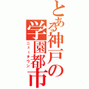 とある神戸の学園都市Ⅱ（ニュータウン）