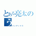 とある亮太のう（インデックス）