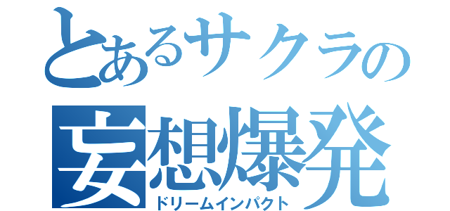 とあるサクラの妄想爆発（ドリームインパクト）